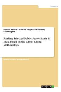 Ranking Selected Public Sector Banks in India based on the Camel Rating Methodology