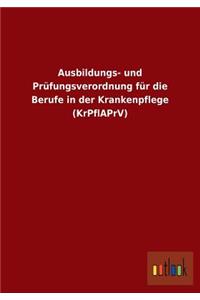 Ausbildungs- und Prüfungsverordnung für die Berufe in der Krankenpflege (KrPflAPrV)