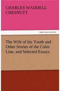 Wife of His Youth and Other Stories of the Color Line, and Selected Essays