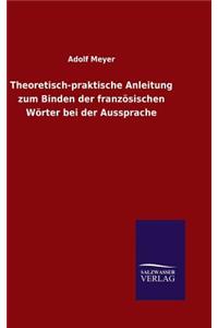 Theoretisch-praktische Anleitung zum Binden der französischen Wörter bei der Aussprache