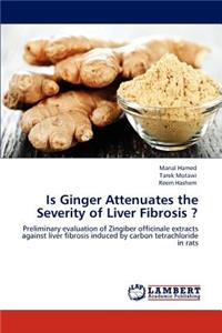 Is Ginger Attenuates the Severity of Liver Fibrosis ?