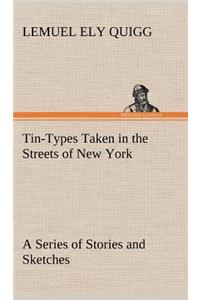 Tin-Types Taken in the Streets of New York A Series of Stories and Sketches Portraying Many Singular Phases of Metropolitan Life
