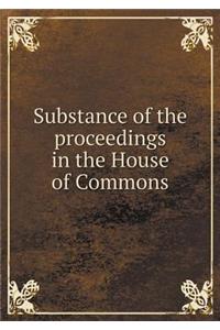 Substance of the proceedings in the House of Commons