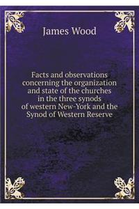 Facts and Observations Concerning the Organization and State of the Churches in the Three Synods of Western New-York and the Synod of Western Reserve