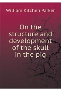 On the Structure and Development of the Skull in the Pig