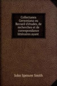 Collectanea Gersoniana ou Recueil d'etudes, de recherches et de correspondance litteraires ayant .