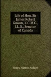 Life of Hon. Sir James Robert Gowan, K.C.M.G., LL.D., Senator of Canada