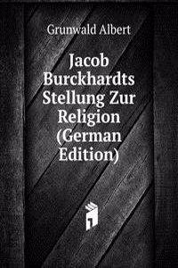 Jacob Burckhardts Stellung Zur Religion (German Edition)