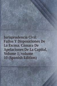 Jurisprudencia Civil: Fallos Y Disposiciones De La Excma. Camara De Apelaciones De La Capital, Volume 1; volume 10 (Spanish Edition)