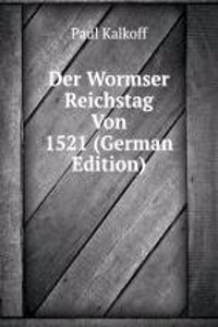 Der Wormser Reichstag Von 1521 (German Edition)