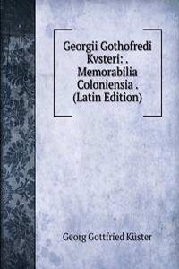 Georgii Gothofredi Kvsteri: .Memorabilia Coloniensia . (Latin Edition)