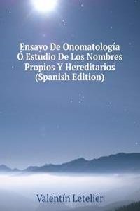 Ensayo De Onomatologia O Estudio De Los Nombres Propios Y Hereditarios (Spanish Edition)