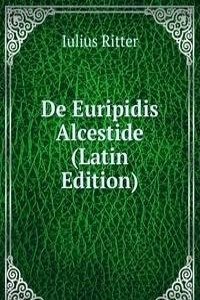 De Euripidis Alcestide (Latin Edition)