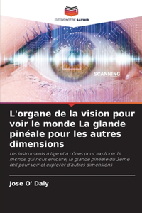 L'organe de la vision pour voir le monde La glande pinéale pour les autres dimensions