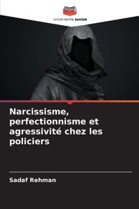 Narcissisme, perfectionnisme et agressivité chez les policiers