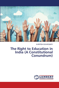 The Right to Education in India (A Constitutional Conundrum)