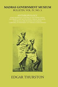Some Marriage Customs in Southern India; Deformity and Mutilation; Uralis, Sholagas, and Irulas, Vol -IV No. 3 Madras Govt. Museum Bulletin (Anthropology)