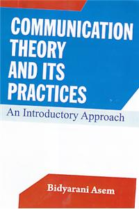Communication Theory and Its Practices: An Introductory Approach