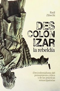 Descolonizar la rebeldia: (Des)colonialismo del pensamiento critico y de las practicas emancipatorias (Spanish Edition)