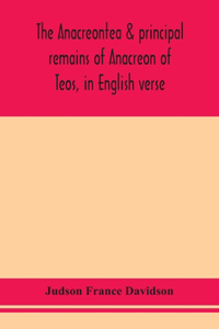 Anacreontea & principal remains of Anacreon of Teos, in English verse. With an essay, notes, and additional poems