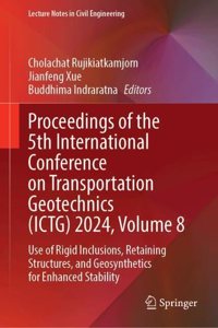 Proceedings of the 5th International Conference on Transportation Geotechnics (ICTG) 2024, Volume 8: Use of Rigid Inclusions, Retaining Structures, and Geosynthetics for Enhanced Stability