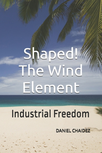 Shaped! The Wind Element: Industrial Freedom