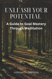 Unleash Your Potential: A Guide to Goal Mastery Through Meditation