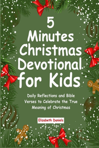 5 Minutes Christmas Devotional for Kids: Daily Reflections and Bible Verses to Celebrate the True Meaning of Christmas
