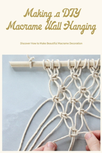 Making a DIY Macrame Wall Hanging: Discover How to Make Beautiful Macrame Decoration