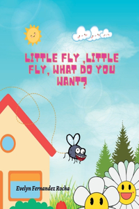 Little fly, little fly what do you want?