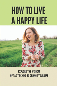 How To Live A Happy Life