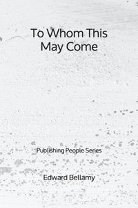 To Whom This May Come - Publishing People Series
