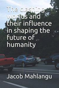 The clashing worlds and their influence in shaping the future of humanity