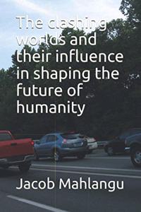 clashing worlds and their influence in shaping the future of humanity