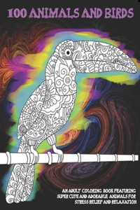100 Animals and Birds - An Adult Coloring Book Featuring Super Cute and Adorable Animals for Stress Relief and Relaxation