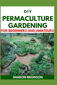 DIY Permaculture Gardening For Beginners and Amateurs