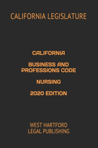 California Business and Professions Code Nursing 2020 Edition