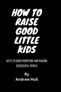How To Raise Good Little Kids