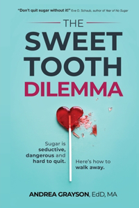 Sweet Tooth Dilemma: Sugar is seductive, dangerous and hard to quit. Here's how to walk away.