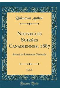 Nouvelles Soirées Canadiennes, 1887, Vol. 6: Recueil de Littérature Nationale (Classic Reprint)