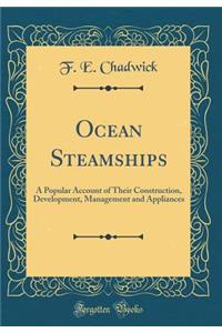 Ocean Steamships: A Popular Account of Their Construction, Development, Management and Appliances (Classic Reprint)