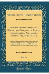 Histoire Parlementaire de la Révolution Française, ou Journal des Assemblées Nationales, Depuis 1789 Jusqu'en 1815, Vol. 21: Contenant la Narration des Événemens; Les Débats des Assemblées; Les Discussions des Principales Sociétés Populaires, Et Pa