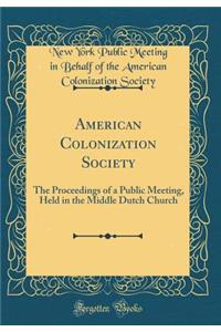 American Colonization Society: The Proceedings of a Public Meeting, Held in the Middle Dutch Church (Classic Reprint)