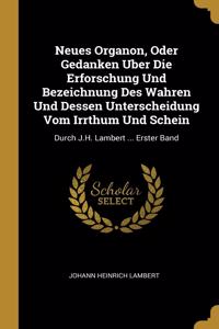 Neues Organon, Oder Gedanken Uber Die Erforschung Und Bezeichnung Des Wahren Und Dessen Unterscheidung Vom Irrthum Und Schein