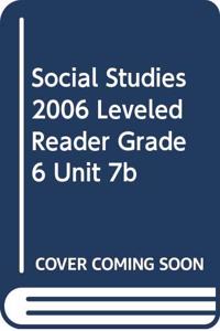 Social Studies 2006 Leveled Reader Grade 6 Unit 7b