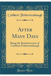 After Many Days: Being the Reminiscences of Cuthbert Fetherstonhaugh (Classic Reprint)