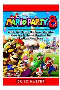 Super Mario Party 8, Switch, Wii, Players, Minigames, Characters, Maps, Boards, Bosses, Download, Tips, Unofficial Game Guide