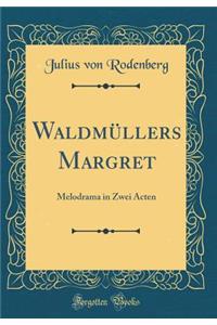 WaldmÃ¼llers Margret: Melodrama in Zwei Acten (Classic Reprint)