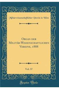 Organ Der MilitÃ¤r-Wissenschaftlichen Vereine, 1888, Vol. 37 (Classic Reprint)