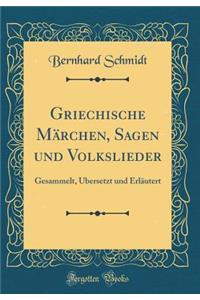 Griechische Mï¿½rchen, Sagen Und Volkslieder: Gesammelt, ï¿½bersetzt Und Erlï¿½utert (Classic Reprint)